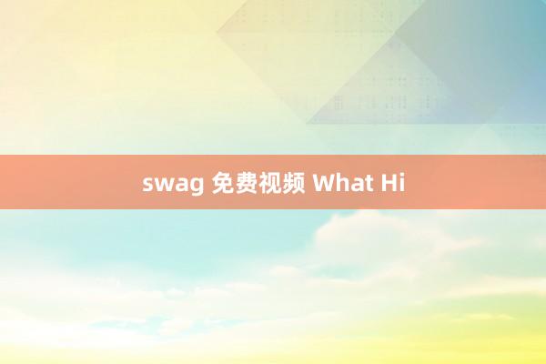 swag 免费视频 What Hi